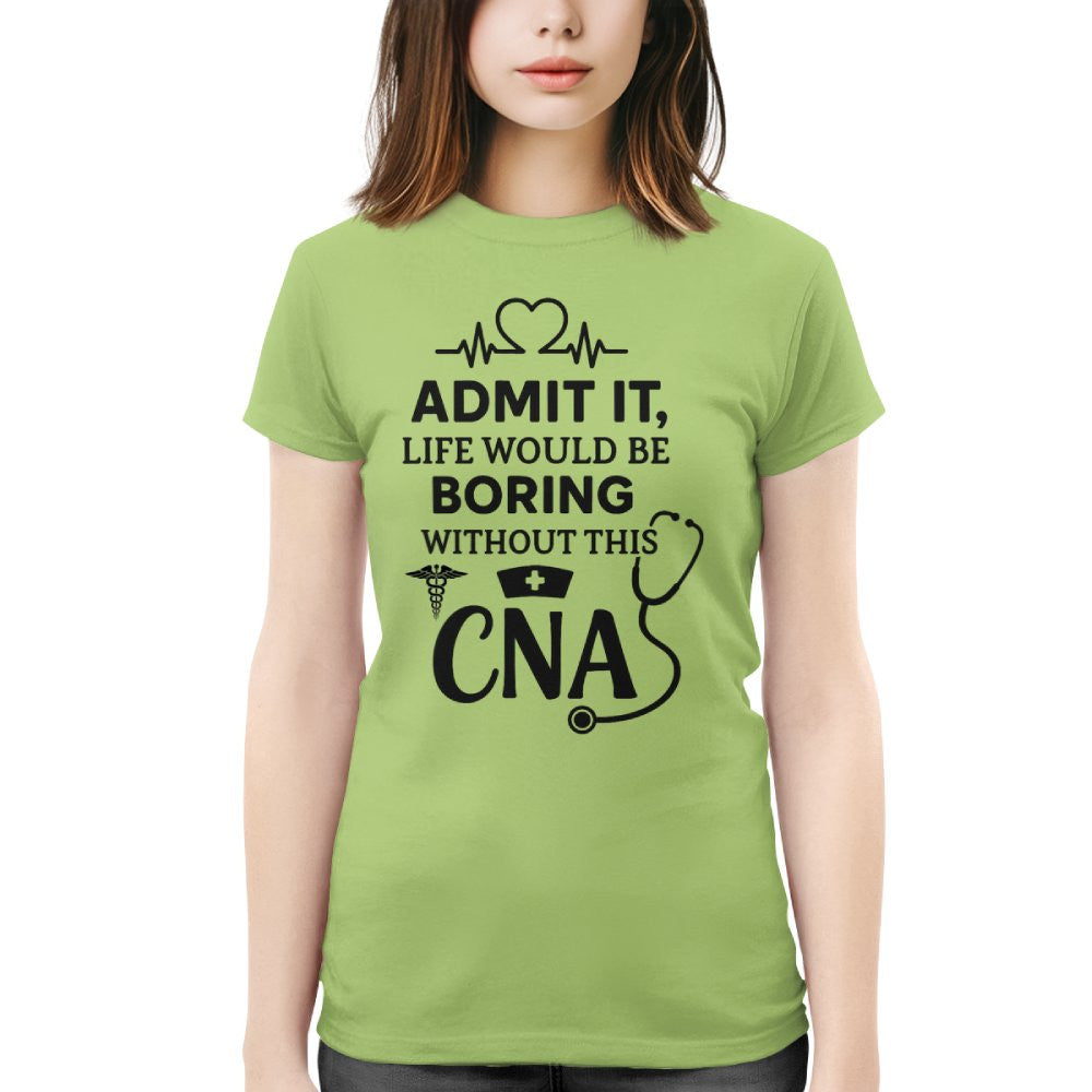 Admit It Life Boring Without CNA - Nurse Humor Apparel T-Shirt, Hoodie & More - grunx260804-0068
