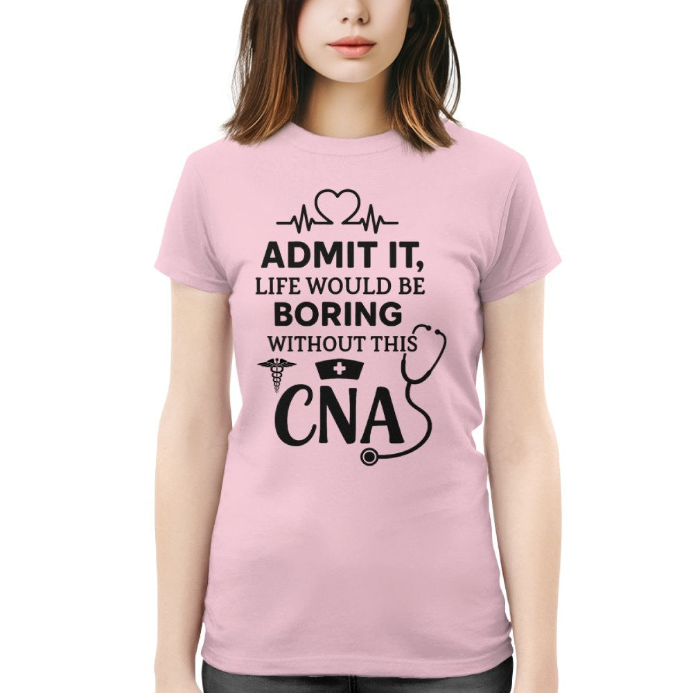 Admit It Life Boring Without CNA - Nurse Humor Apparel T-Shirt, Hoodie & More - grunx260804-0068