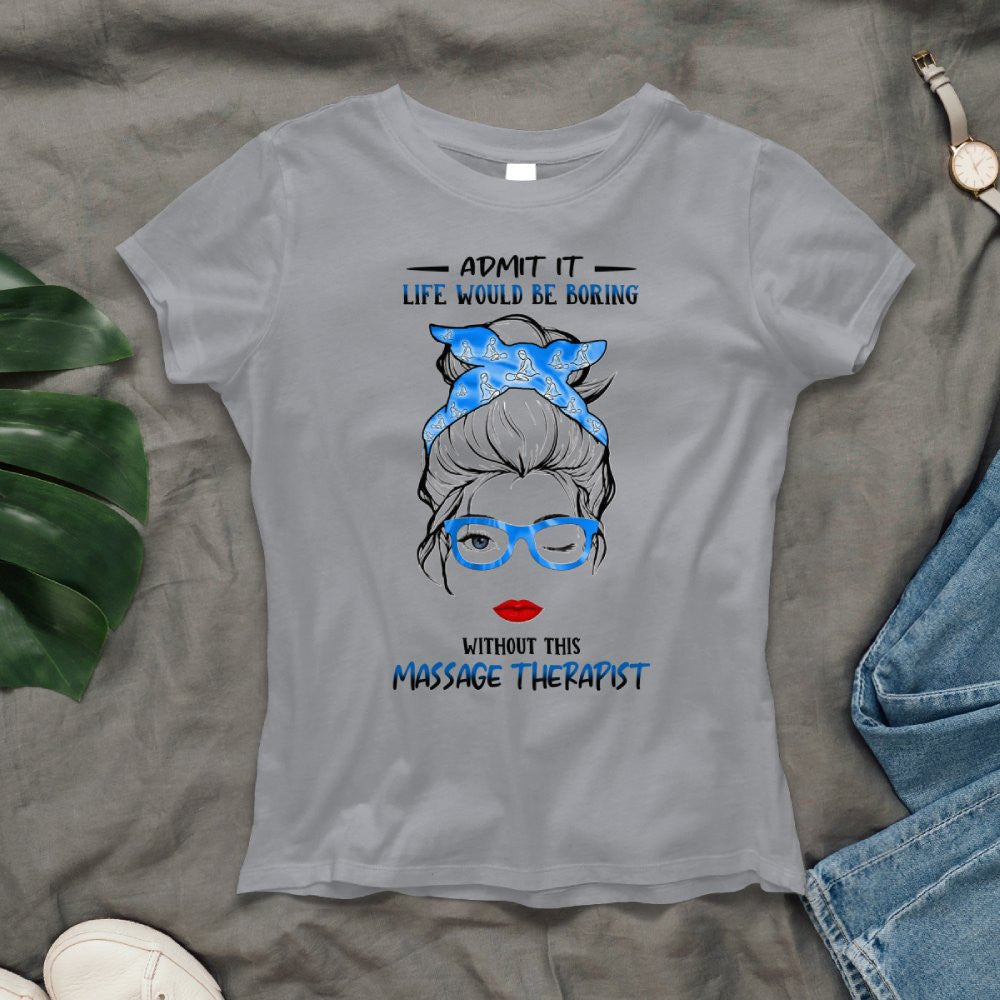Admit It Life Would Be Boring - Massage Therapist Funny Quote T-Shirt, Hoodie & More - grunx260804-0070
