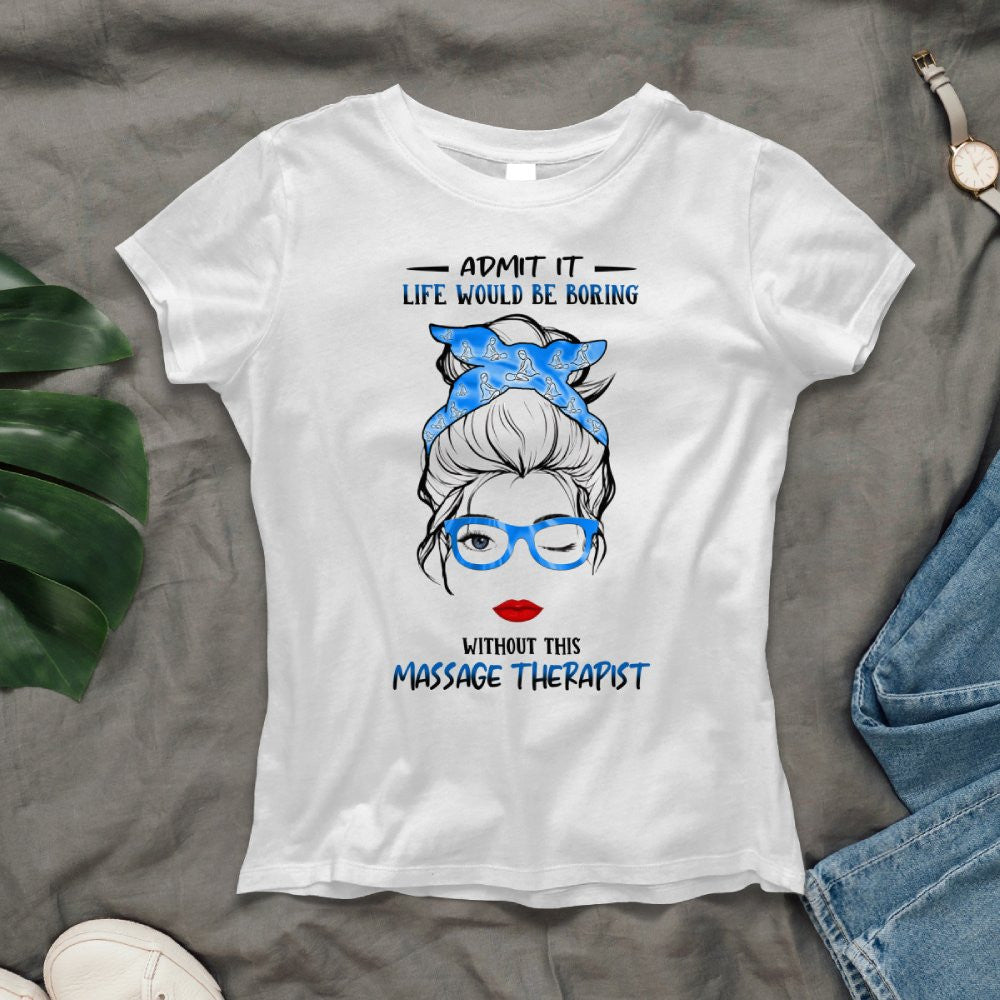 Admit It Life Would Be Boring - Massage Therapist Funny Quote T-Shirt, Hoodie & More - grunx260804-0070