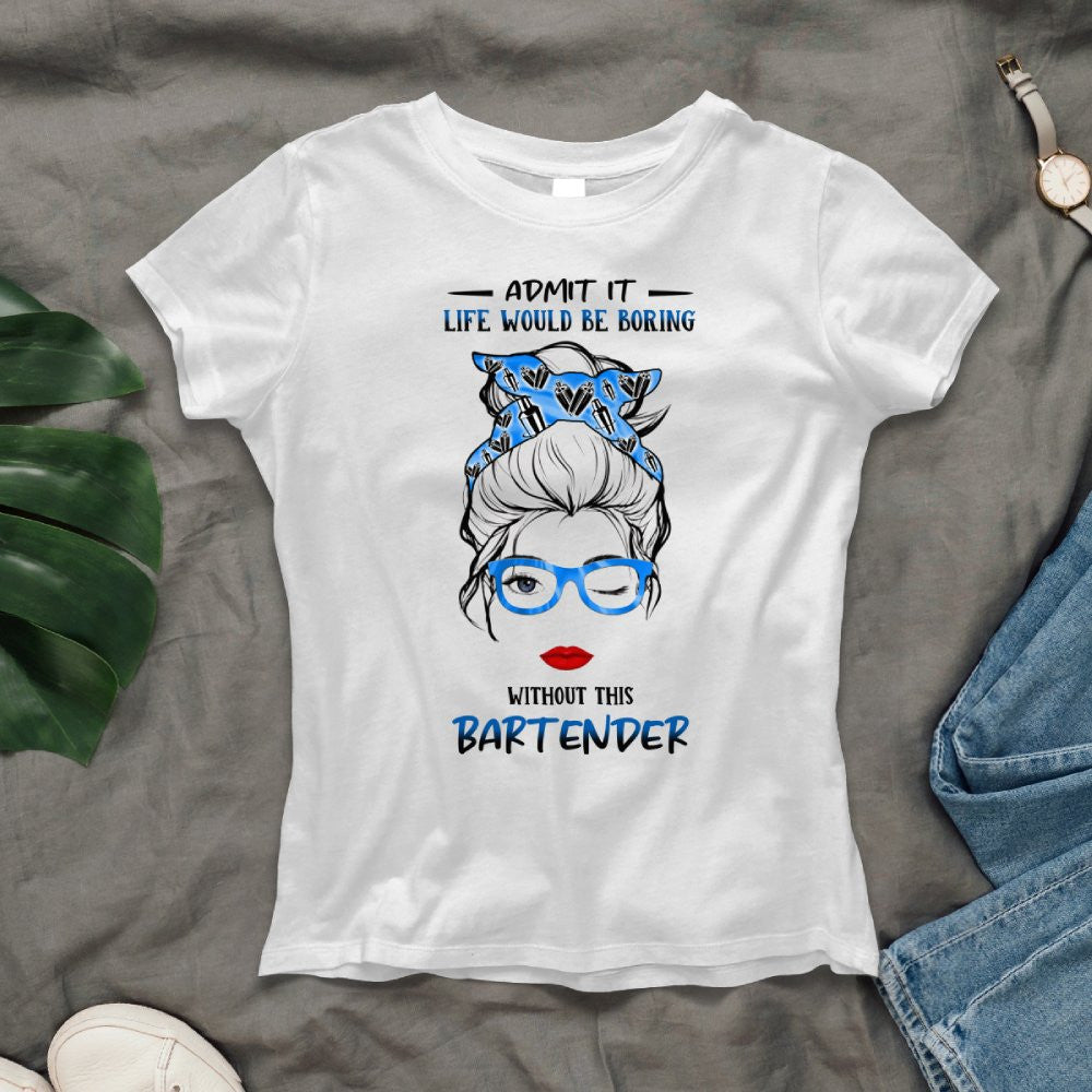 Admit It Life Would Be Boring - Bartender Funny Quote T-Shirt, Hoodie & More - grunx260804-0069