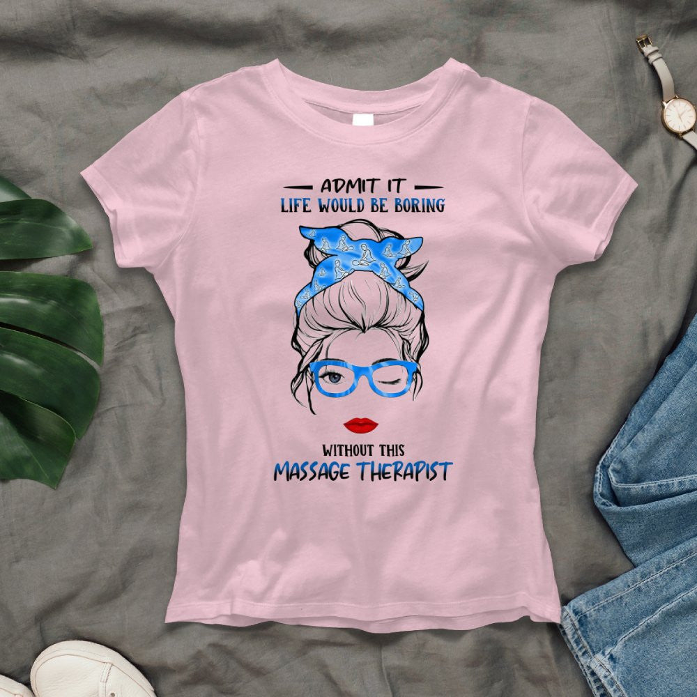 Admit It Life Would Be Boring - Massage Therapist Funny Quote T-Shirt, Hoodie & More - grunx260804-0070