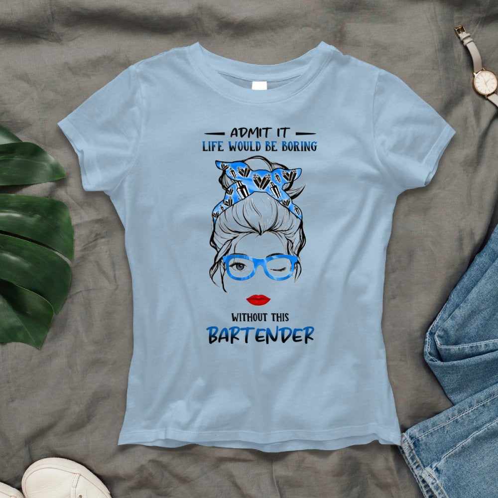 Admit It Life Would Be Boring - Bartender Funny Quote T-Shirt, Hoodie & More - grunx260804-0069