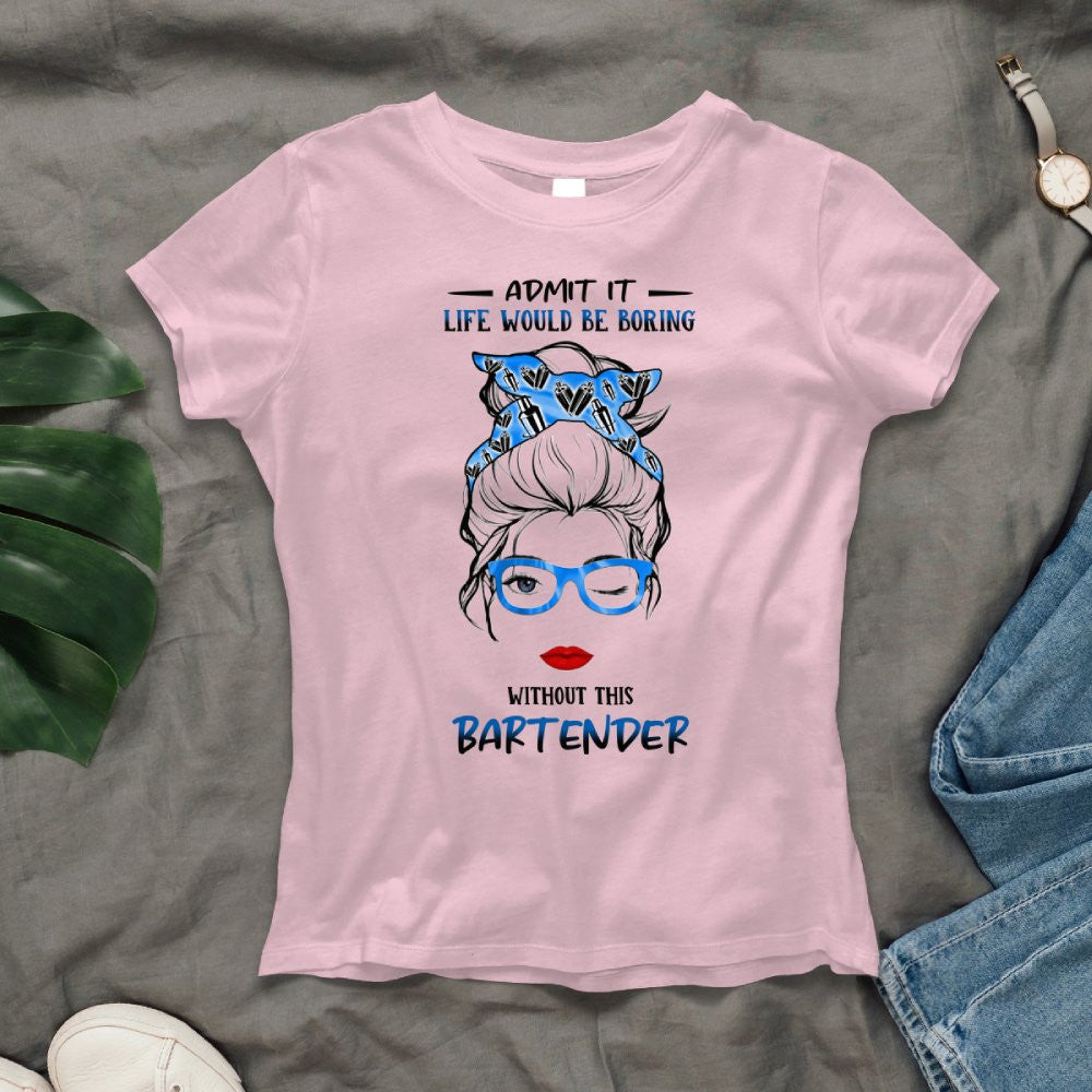 Admit It Life Would Be Boring - Bartender Funny Quote T-Shirt, Hoodie & More - grunx260804-0069