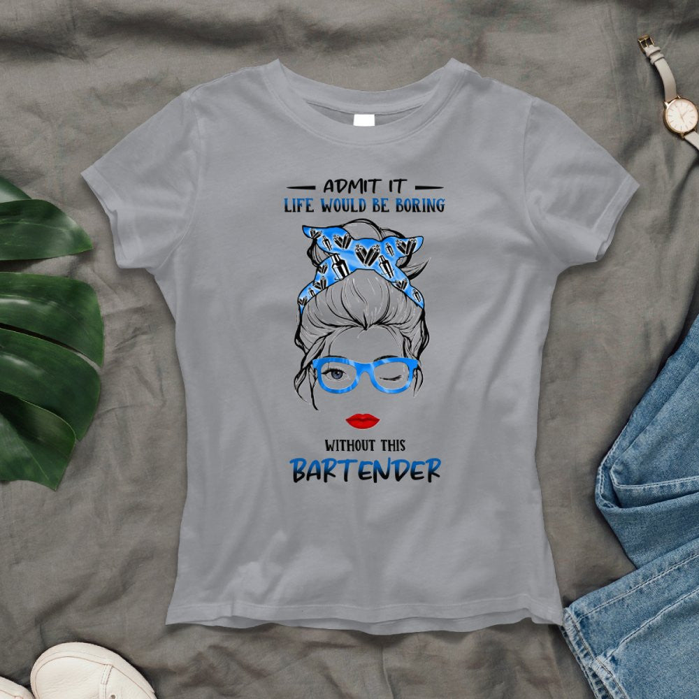 Admit It Life Would Be Boring - Bartender Funny Quote T-Shirt, Hoodie & More - grunx260804-0069