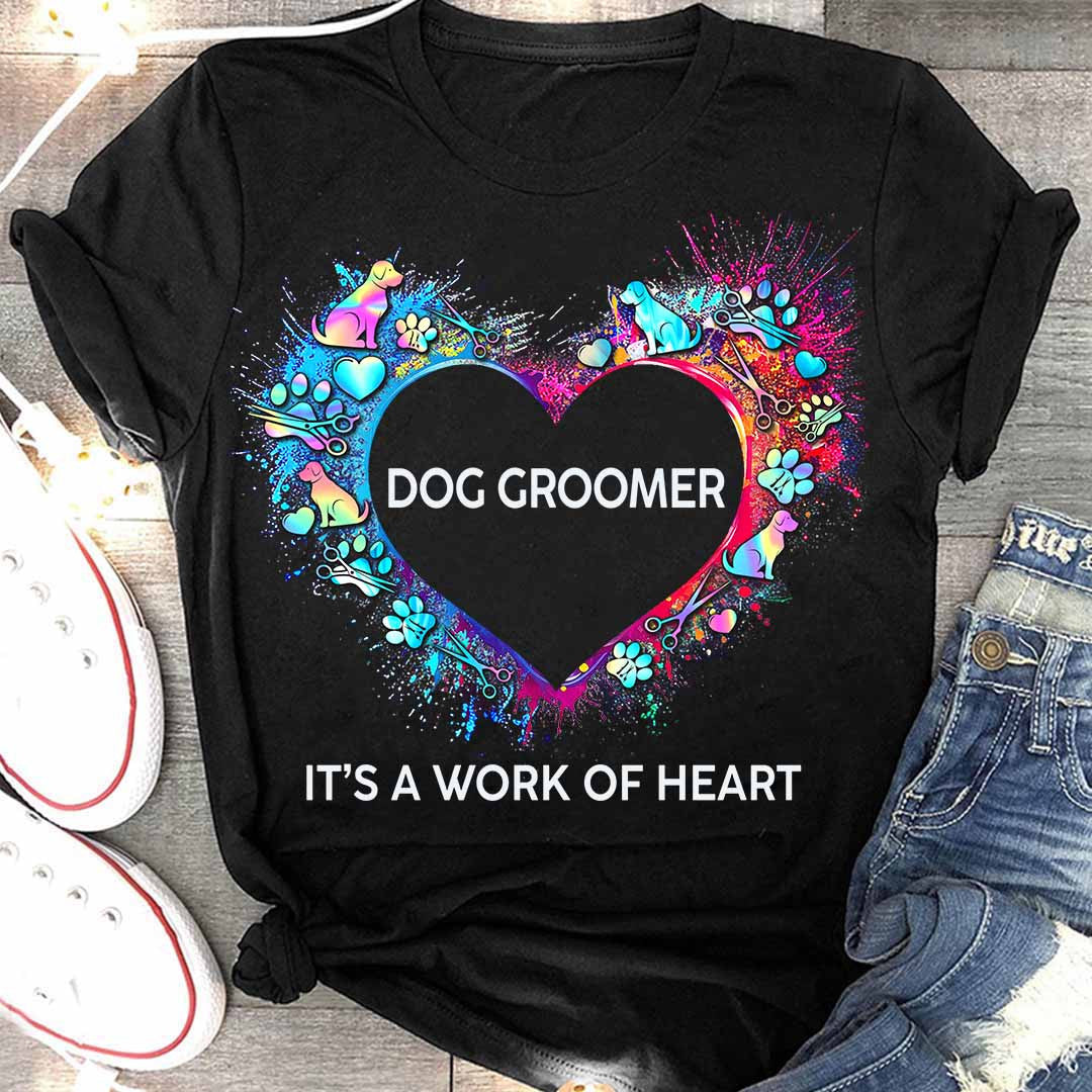 Awesome Dog Groomer Its a work of heart-T-shirt - grunx260804-0030