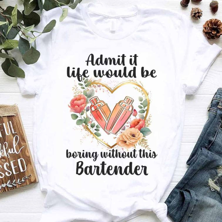 Admit it Life would be boring without this Bartender-T-shirt - grunx260804-0072