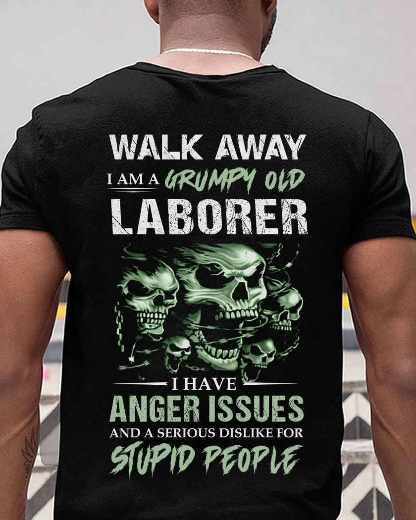 Grumpy Old Laborer - Anger Issues & Dislike For Stupid People T-Shirt, Hoodie & More - grunx260804-0179