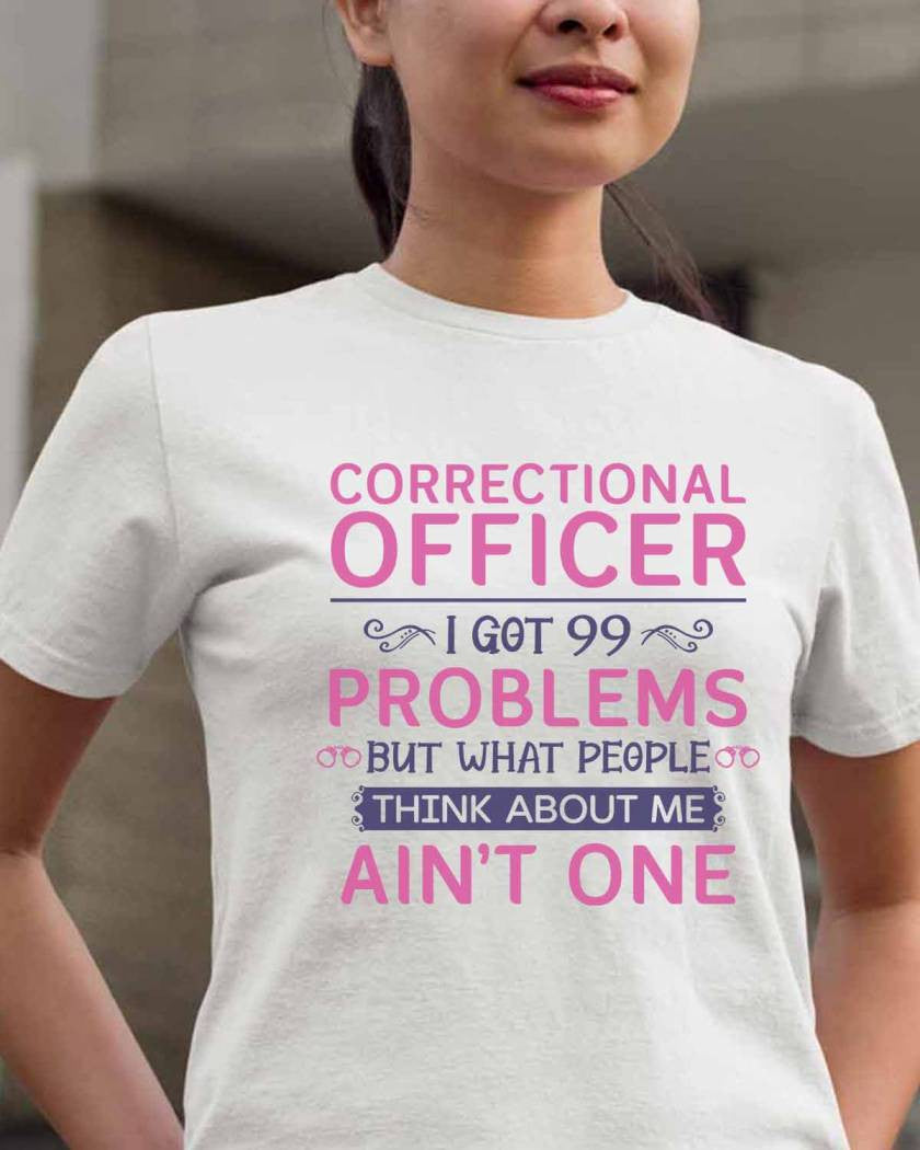 99 Problems Correctional Officer - Ain't One Quote T-Shirt, Hoodie & More - grunx260804-0061
