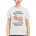 Admit it Life would be boring without this Bartender-T-shirt - grunx260804-0072
