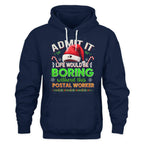 Admit it Life would be Boring Without This Postal Worker-Hoodie - grunx260804-0074