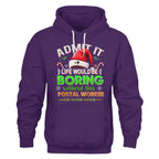 Admit it Life would be Boring Without This Postal Worker-Hoodie - grunx260804-0074