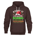 Admit it Life would be Boring Without This Postal Worker-Hoodie - grunx260804-0074