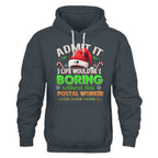Admit it Life would be Boring Without This Postal Worker-Hoodie - grunx260804-0074