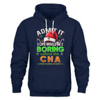 Admit It Life would be Boring Without This CNA-Hoodie - grunx260804-0073
