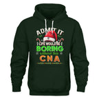 Admit It Life would be Boring Without This CNA-Hoodie - grunx260804-0073