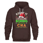 Admit It Life would be Boring Without This CNA-Hoodie - grunx260804-0073