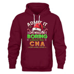 Admit It Life would be Boring Without This CNA-Hoodie - grunx260804-0073
