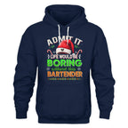 Admit It Life would be Boring Without This Bartender-Hoodie - grunx260804-0071