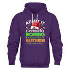 Admit It Life would be Boring Without This Bartender-Hoodie - grunx260804-0071