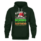 Admit It Life would be Boring Without This Bartender-Hoodie - grunx260804-0071