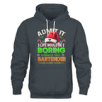 Admit It Life would be Boring Without This Bartender-Hoodie - grunx260804-0071