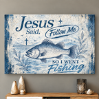 Jesus Said Follow Me, So I Went Fishing Canvas