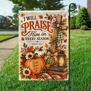 I Will Praise Him In Every Season Fall Garden Flag